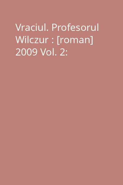 Vraciul. Profesorul Wilczur : [roman] 2009 Vol. 2: