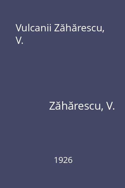Vulcanii Zăhărescu, V.