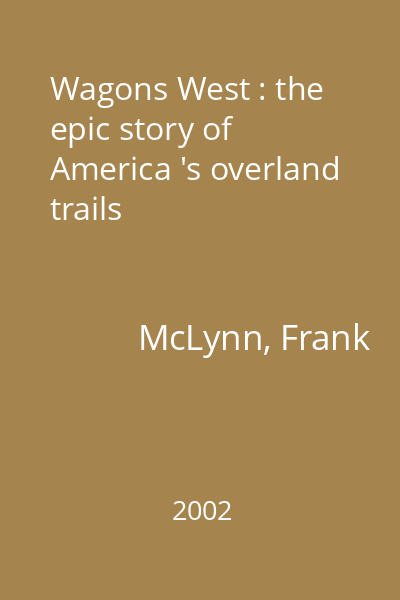 Wagons West : the epic story of America 's overland trails