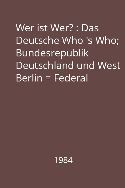 Wer ist Wer? : Das Deutsche Who 's Who; Bundesrepublik Deutschland und West Berlin = Federal Republic of Germany and Western Berlin = République fédérale d 'Allemagne et Berlin-Ouest