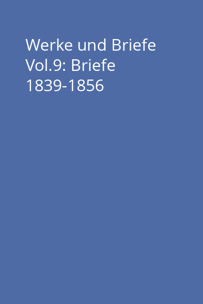 Werke und Briefe Vol.9: Briefe 1839-1856