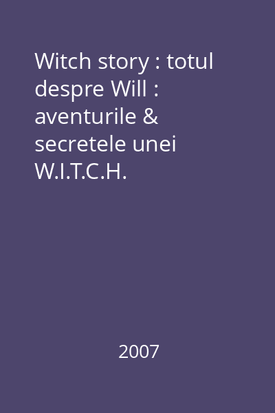 Witch story : totul despre Will : aventurile & secretele unei W.I.T.C.H.