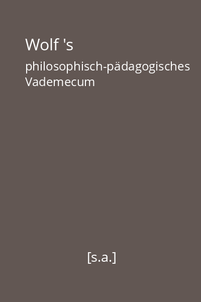 Wolf 's philosophisch-pädagogisches Vademecum