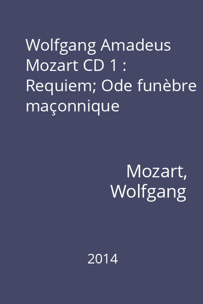Wolfgang Amadeus Mozart CD 1 : Requiem; Ode funèbre maçonnique