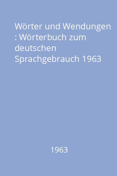 Wörter und Wendungen : Wörterbuch zum deutschen Sprachgebrauch 1963