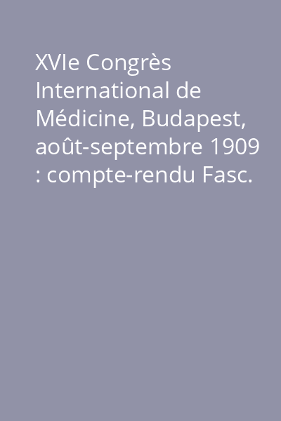 XVIe Congrès International de Médicine, Budapest, août-septembre 1909 : compte-rendu Fasc. 2: Section VI : Médicine interne