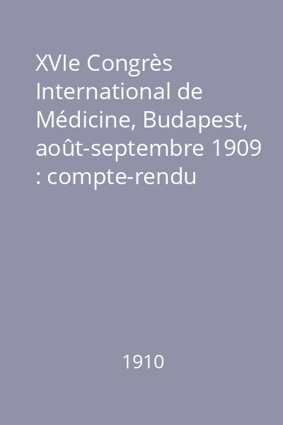 XVIe Congrès International de Médicine, Budapest, août-septembre 1909 : compte-rendu