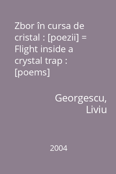 Zbor în cursa de cristal : [poezii] = Flight inside a crystal trap : [poems]