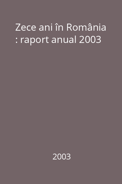 Zece ani în România : raport anual 2003