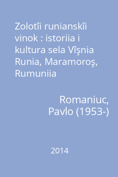 Zolotîi runianskîi vinok : istoriia i kultura sela Vîşnia Runia, Maramoroş, Rumuniia
