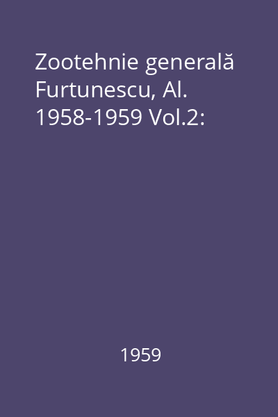 Zootehnie generală Furtunescu, Al. 1958-1959 Vol.2: