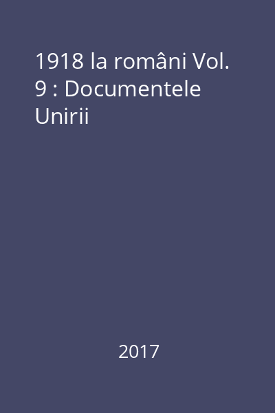1918 la români Vol. 9 : Documentele Unirii