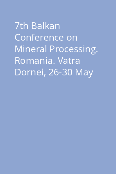 7th Balkan Conference on Mineral Processing. Romania. Vatra Dornei, 26-30 May 1997 Vol.1: