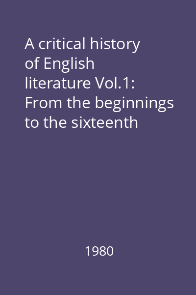 A critical history of English literature Vol.1: From the beginnings to the sixteenth century