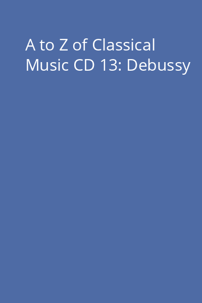 A to Z of Classical Music CD 13: Debussy
