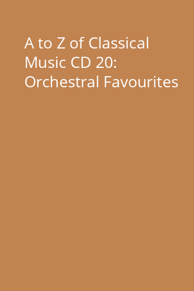 A to Z of Classical Music CD 20: Orchestral Favourites