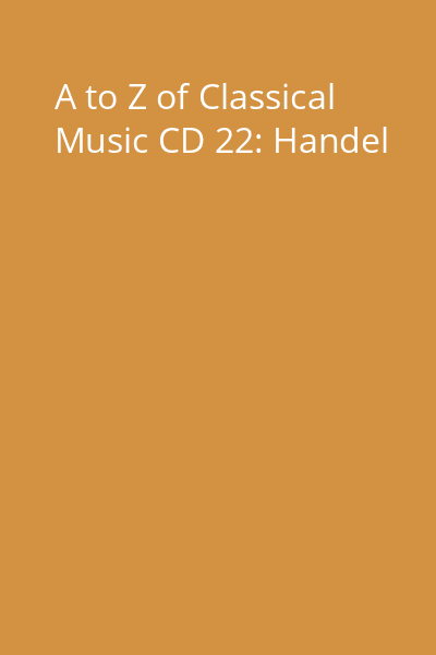 A to Z of Classical Music CD 22: Handel