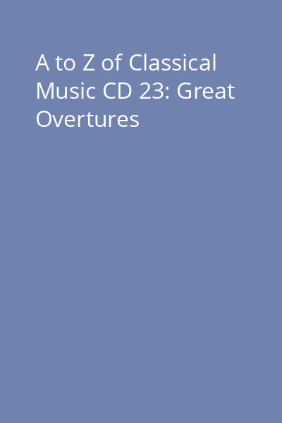 A to Z of Classical Music CD 23: Great Overtures