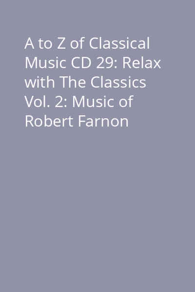 A to Z of Classical Music CD 29: Relax with The Classics Vol. 2: Music of Robert Farnon