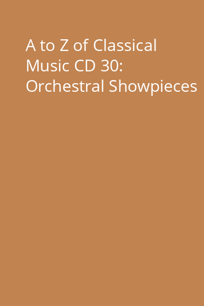 A to Z of Classical Music CD 30: Orchestral Showpieces