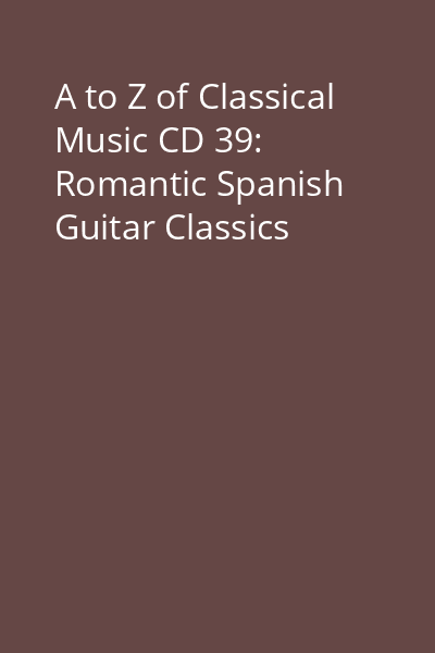 A to Z of Classical Music CD 39: Romantic Spanish Guitar Classics