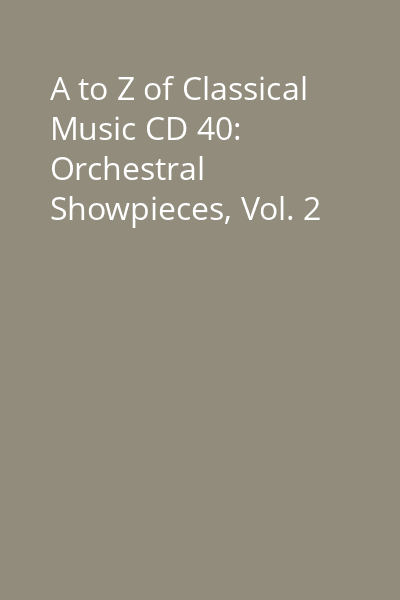 A to Z of Classical Music CD 40: Orchestral Showpieces, Vol. 2