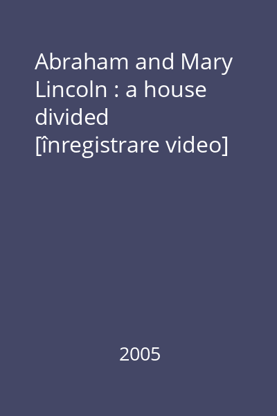 Abraham and Mary Lincoln : a house divided [înregistrare video]