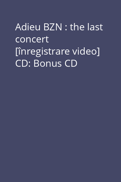 Adieu BZN : the last concert [înregistrare video] CD: Bonus CD