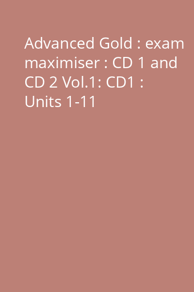 Advanced Gold : exam maximiser : CD 1 and CD 2 Vol.1: CD1 : Units 1-11