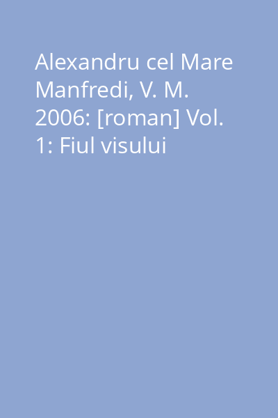 Alexandru cel Mare  Manfredi, V. M. 2006: [roman] Vol. 1: Fiul visului