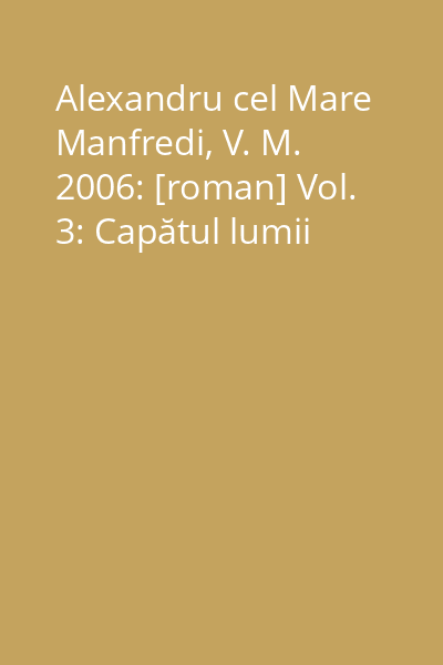 Alexandru cel Mare  Manfredi, V. M. 2006: [roman] Vol. 3: Capătul lumii