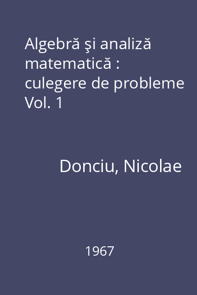 Algebră şi analiză matematică : culegere de probleme Vol. 1