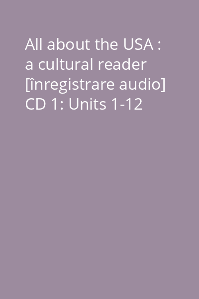 All about the USA : a cultural reader [înregistrare audio] CD 1: Units 1-12