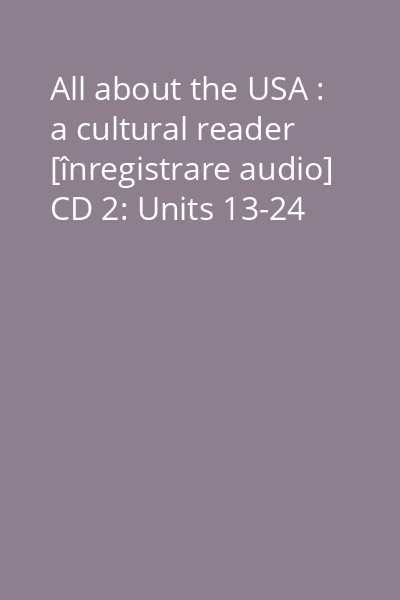 All about the USA : a cultural reader [înregistrare audio] CD 2: Units 13-24