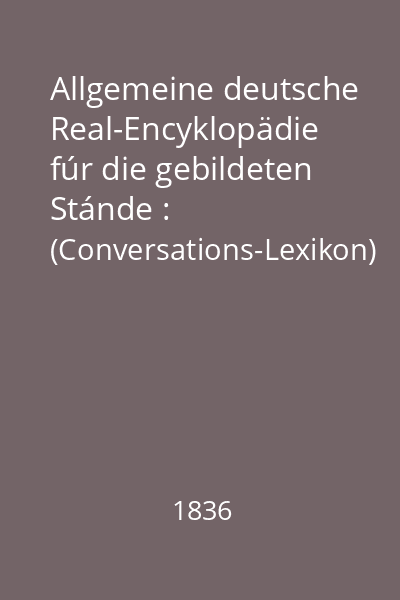 Allgemeine deutsche Real-Encyklopädie fúr die gebildeten Stánde : (Conversations-Lexikon) 10 Band: