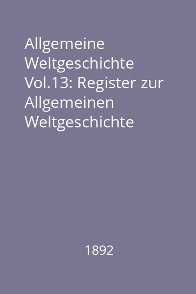 Allgemeine Weltgeschichte Vol.13: Register zur Allgemeinen Weltgeschichte
