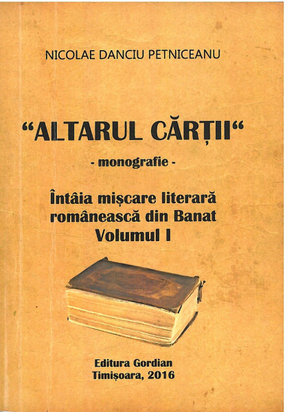 Altarul cărţii : întâia mişcare literară românească din Banat : Vol. 1