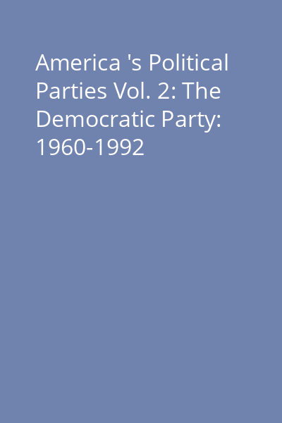 America 's Political Parties Vol. 2: The Democratic Party: 1960-1992
