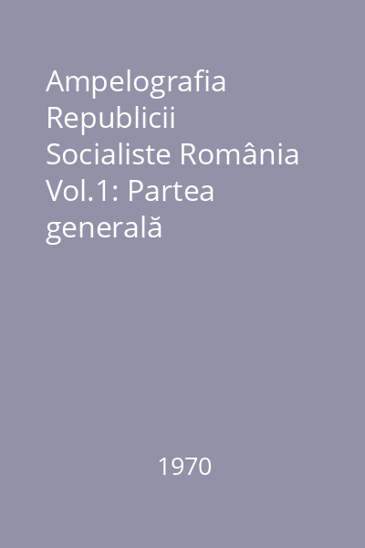 Ampelografia Republicii Socialiste România Vol.1: Partea generală