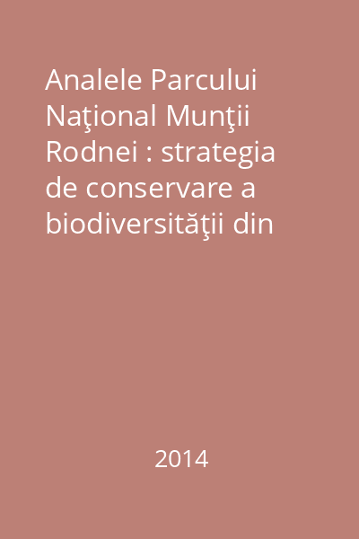 Analele Parcului Naţional Munţii Rodnei : strategia de conservare a biodiversităţii din Parcul Naţional Munţii Rodnei Vol. 2