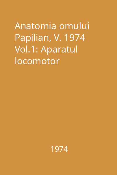 Anatomia omului Papilian, V. 1974 Vol.1: Aparatul locomotor