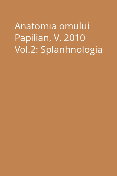 Anatomia omului Papilian, V. 2010 Vol.2: Splanhnologia