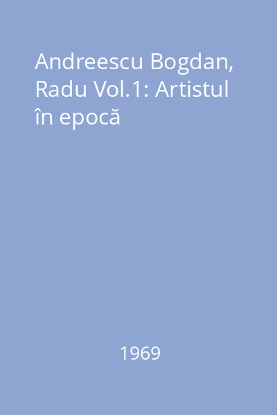 Andreescu  Bogdan, Radu Vol.1: Artistul în epocă