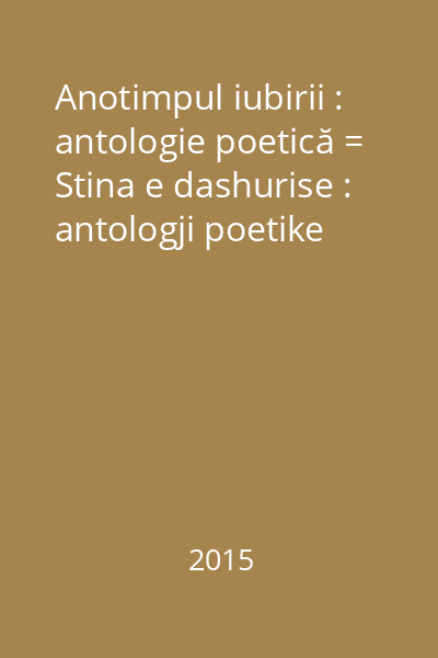 Anotimpul iubirii : antologie poetică = Stina e dashurise : antologji poetike