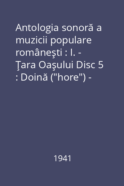 Antologia sonoră a muzicii populare româneşti : I. - Ţara Oaşului : (Satu Mare) Disc 5 : Doină ("hore") - TRIP ; "A oilor" - TRIP ; Colindă - Negreşti