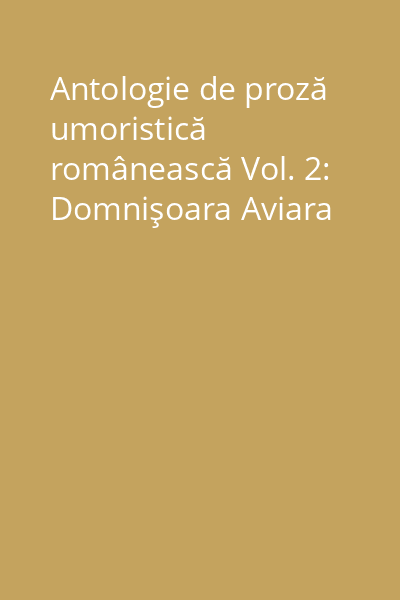Antologie de proză umoristică românească Vol. 2: Domnişoara Aviara
