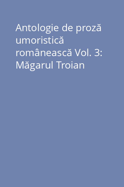 Antologie de proză umoristică românească Vol. 3: Măgarul Troian