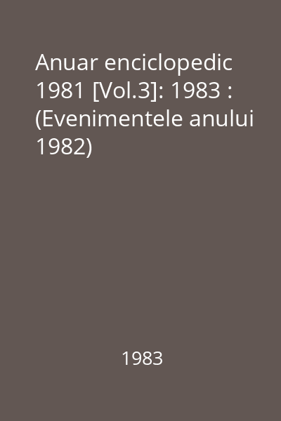 Anuar enciclopedic 1981 [Vol.3]: 1983 : (Evenimentele anului 1982)