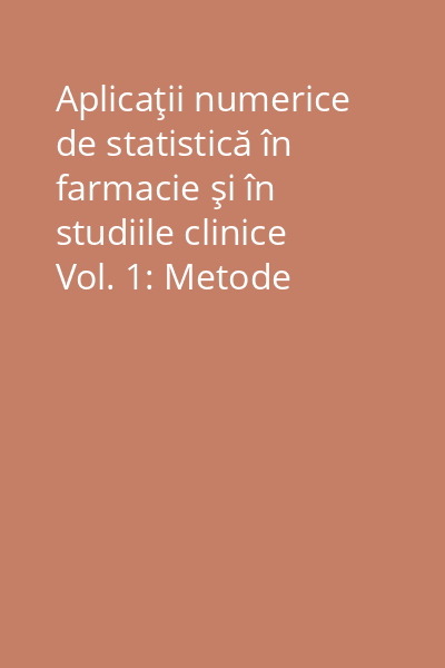Aplicaţii numerice de statistică în farmacie şi în studiile clinice Vol. 1: Metode manuale