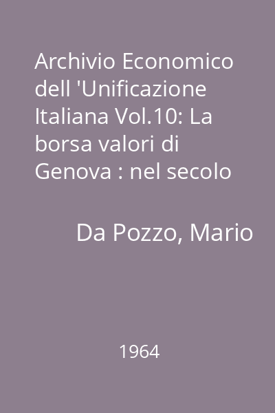 Archivio Economico dell 'Unificazione Italiana Vol.10: La borsa valori di Genova : nel secolo XIX